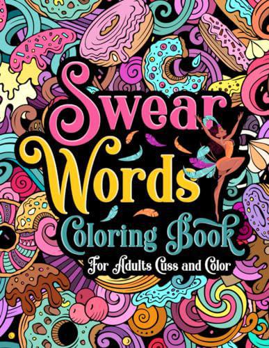 Swear Words Coloring Book for Adults Cuss and Color: A Funny Offensive and Snarky Swear Word Coloring Book for Adults with Anxiety Relief and Relaxing Designs