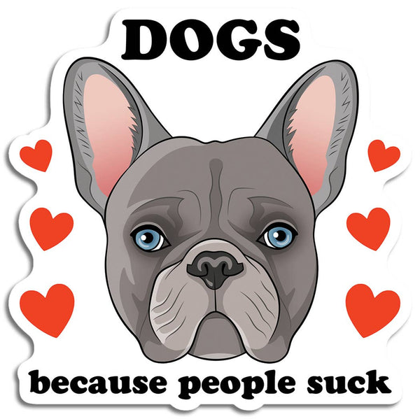 THE FOUND - Dogs Because People Suck (French Bulldog) Die Cut Sticker