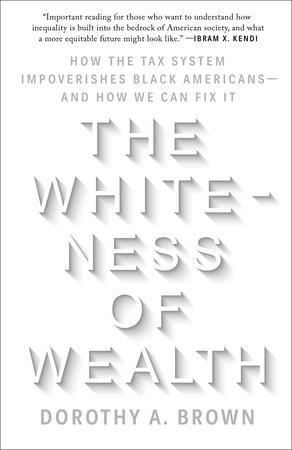 The Whiteness of Wealth: How the Tax System Impoverishes Black Americans—And How We Can Fix It
