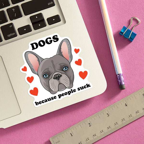 THE FOUND - Dogs Because People Suck (French Bulldog) Die Cut Sticker