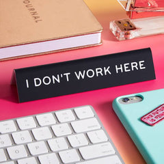 THE FOUND - I Don't Work Here Desk Sign