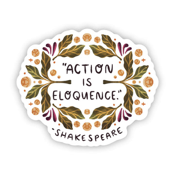 "Action is eloquence" - Shakespeare quote