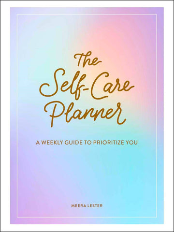 Self-Care Planner: A Weekly Guide to Prioritize You